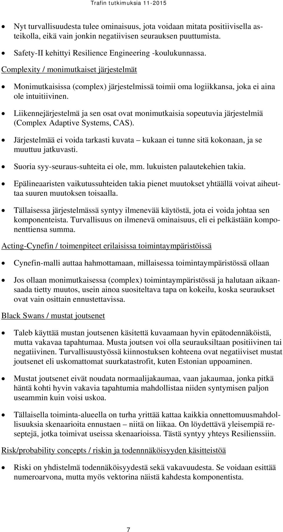 Liikennejärjestelmä ja sen osat ovat monimutkaisia sopeutuvia järjestelmiä (Complex Adaptive Systems, CAS).