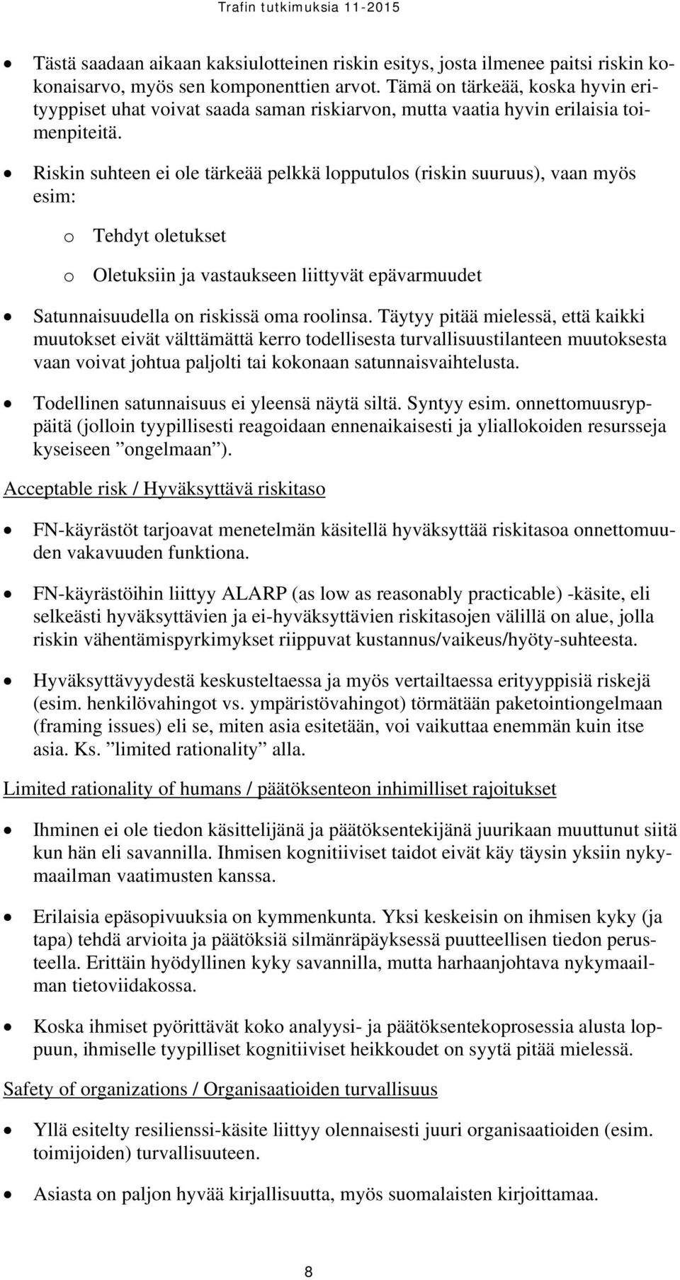 Riskin suhteen ei ole tärkeää pelkkä lopputulos (riskin suuruus), vaan myös esim: o Tehdyt oletukset o Oletuksiin ja vastaukseen liittyvät epävarmuudet Satunnaisuudella on riskissä oma roolinsa.