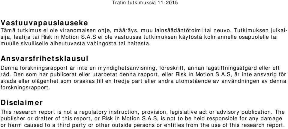 Ansvarsfrihetsklausul Denna forskningsrapport är inte en myndighetsanvisning, föreskrift, annan lagstiftningsåtgärd eller ett råd.