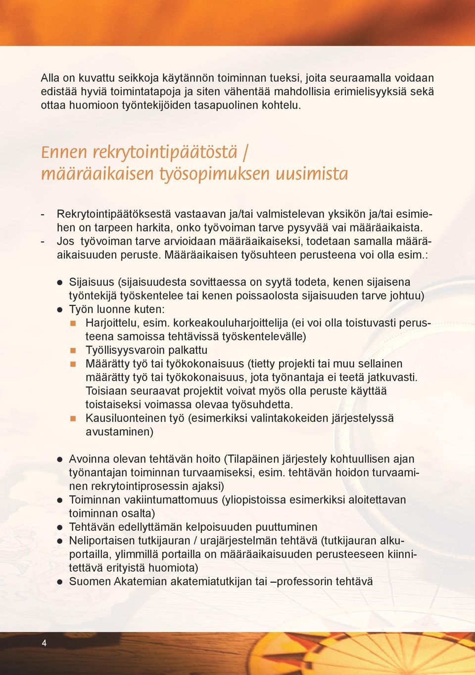 Ennen rekrytointipäätöstä / määräaikaisen työsopimuksen uusimista - Rekrytointipäätöksestä vastaavan ja/tai valmistelevan yksikön ja/tai esimiehen on tarpeen harkita, onko työvoiman tarve pysyvää vai