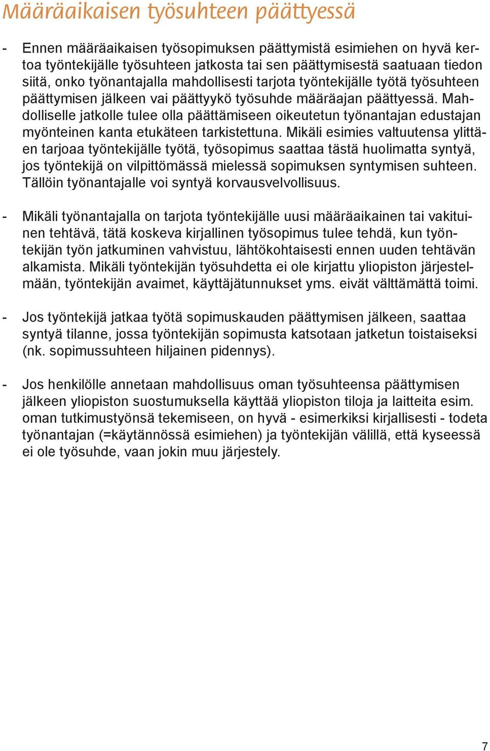 Mahdolliselle jatkolle tulee olla päättämiseen oikeutetun työnantajan edustajan myönteinen kanta etukäteen tarkistettuna.