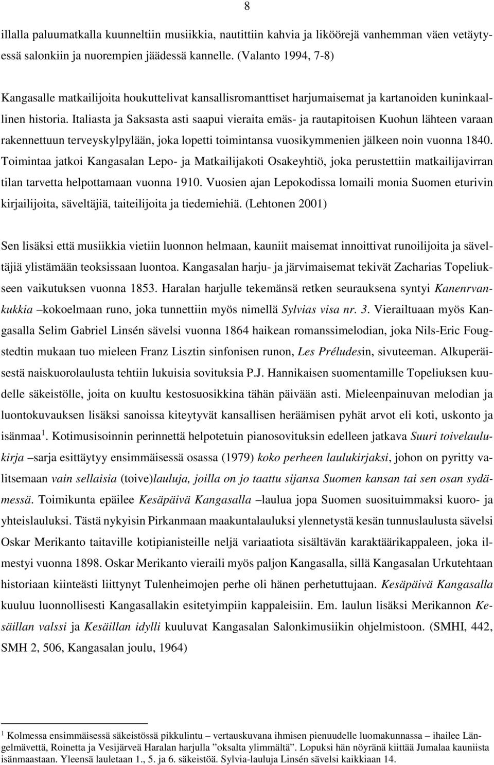 Italiasta ja Saksasta asti saapui vieraita emäs- ja rautapitoisen Kuohun lähteen varaan rakennettuun terveyskylpylään, joka lopetti toimintansa vuosikymmenien jälkeen noin vuonna 1840.