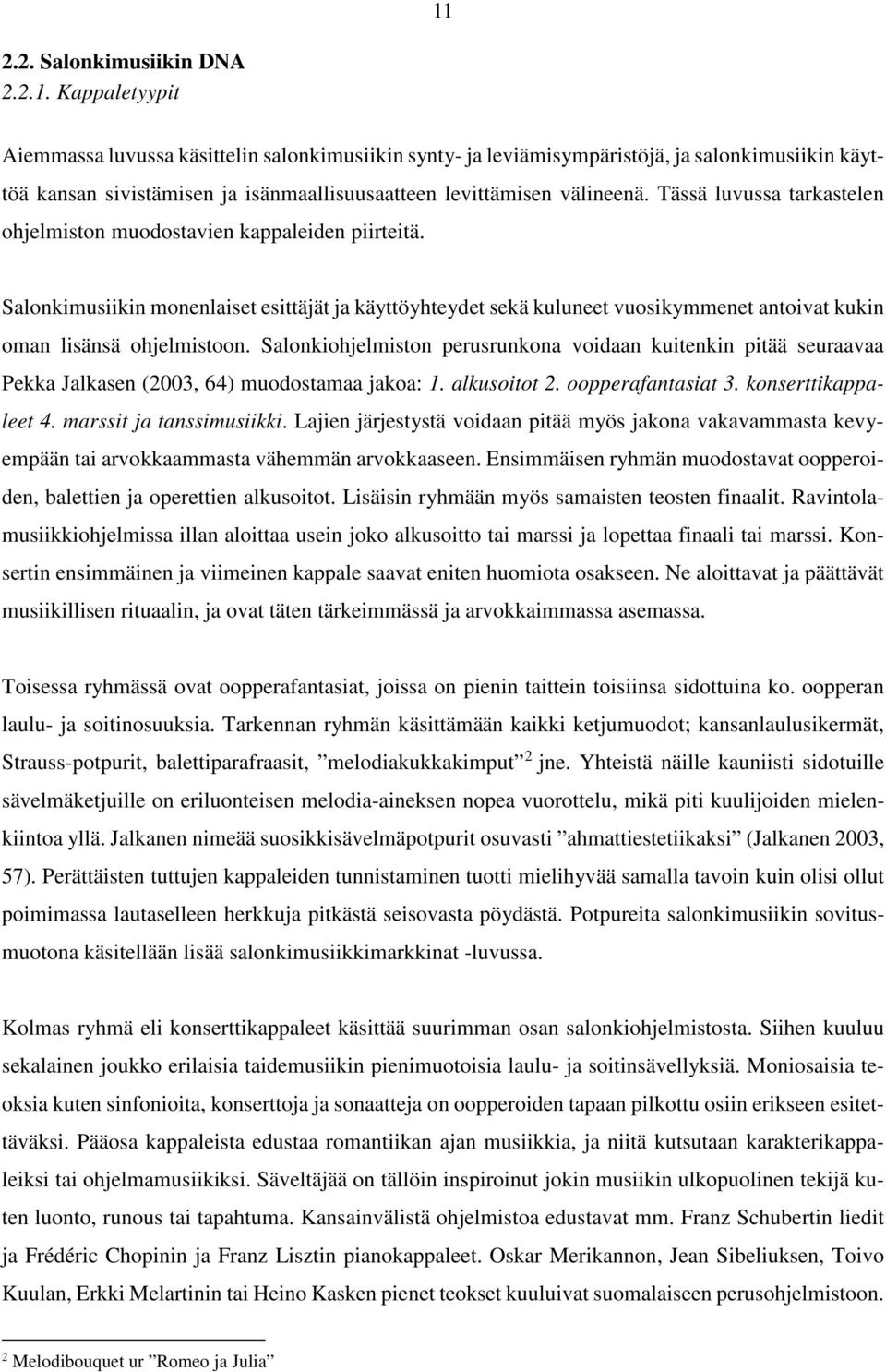 Salonkiohjelmiston perusrunkona voidaan kuitenkin pitää seuraavaa Pekka Jalkasen (2003, 64) muodostamaa jakoa: 1. alkusoitot 2. oopperafantasiat 3. konserttikappaleet 4. marssit ja tanssimusiikki.