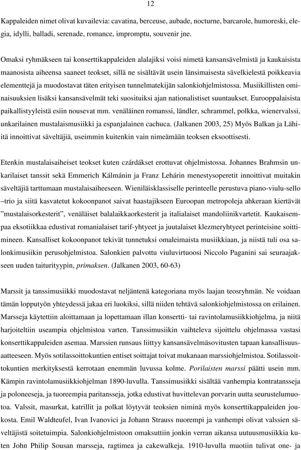 poikkeavia elementtejä ja muodostavat täten erityisen tunnelmatekijän salonkiohjelmistossa. Musiikillisten ominaisuuksien lisäksi kansansävelmät teki suosituiksi ajan nationalistiset suuntaukset.