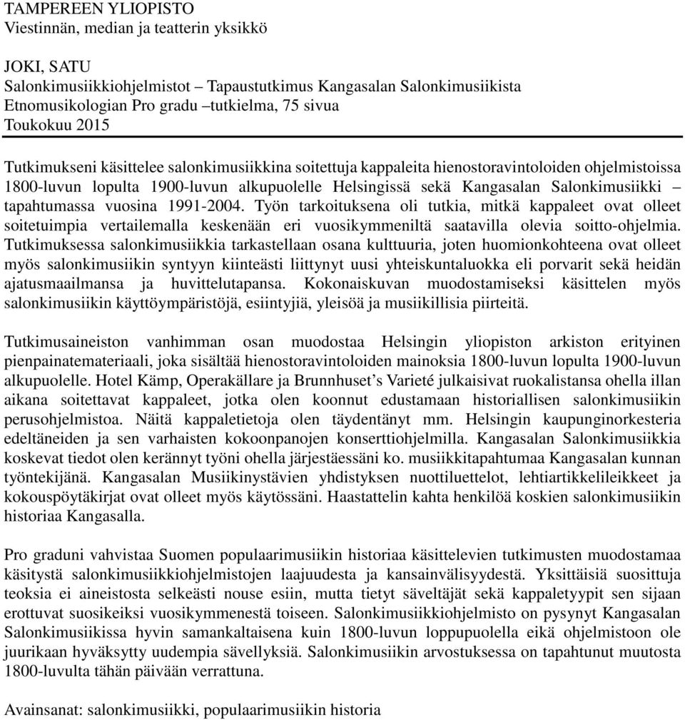 tapahtumassa vuosina 1991-2004. Työn tarkoituksena oli tutkia, mitkä kappaleet ovat olleet soitetuimpia vertailemalla keskenään eri vuosikymmeniltä saatavilla olevia soitto-ohjelmia.