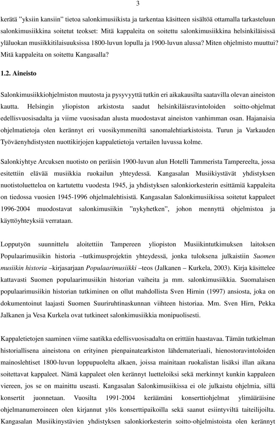 Aineisto Salonkimusiikkiohjelmiston muutosta ja pysyvyyttä tutkin eri aikakausilta saatavilla olevan aineiston kautta.