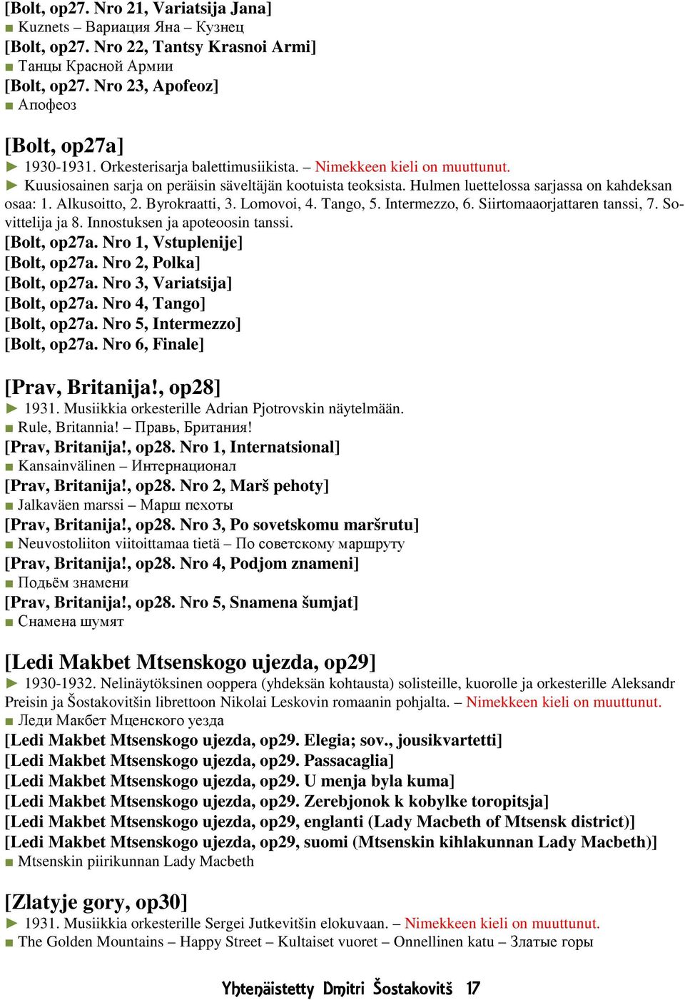 Byrokraatti, 3. Lomovoi, 4. Tango, 5. Intermezzo, 6. Siirtomaaorjattaren tanssi, 7. Sovittelija ja 8. Innostuksen ja apoteoosin tanssi. [Bolt, op27a. Nro 1, Vstuplenije] [Bolt, op27a.