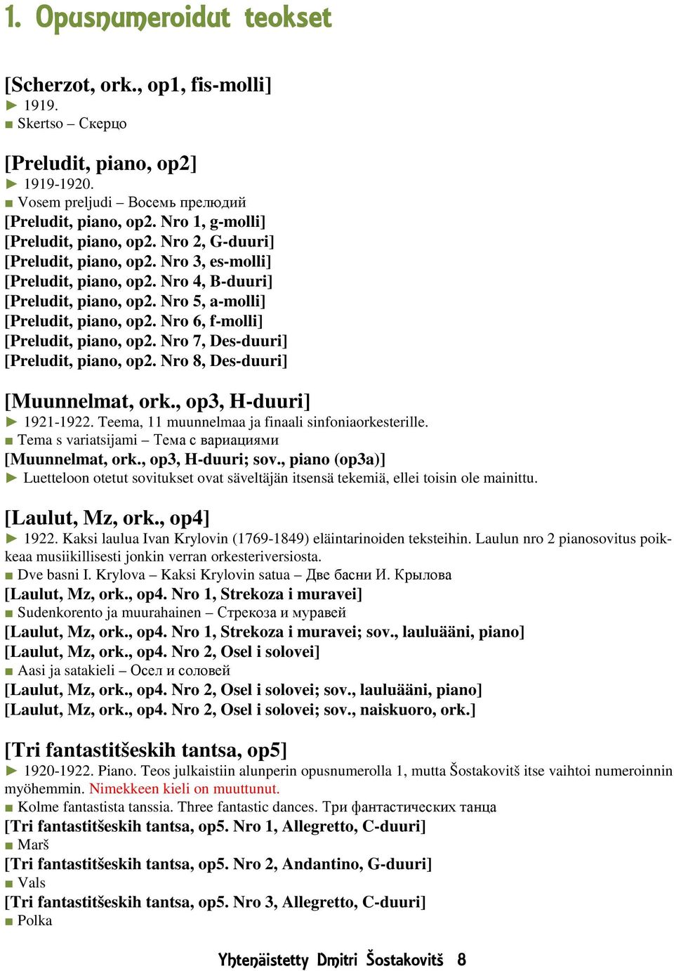 Nro 6, f-molli] [Preludit, piano, op2. Nro 7, Des-duuri] [Preludit, piano, op2. Nro 8, Des-duuri] [Muunnelmat, ork., op3, H-duuri] 1921-1922. Teema, 11 muunnelmaa ja finaali sinfoniaorkesterille.