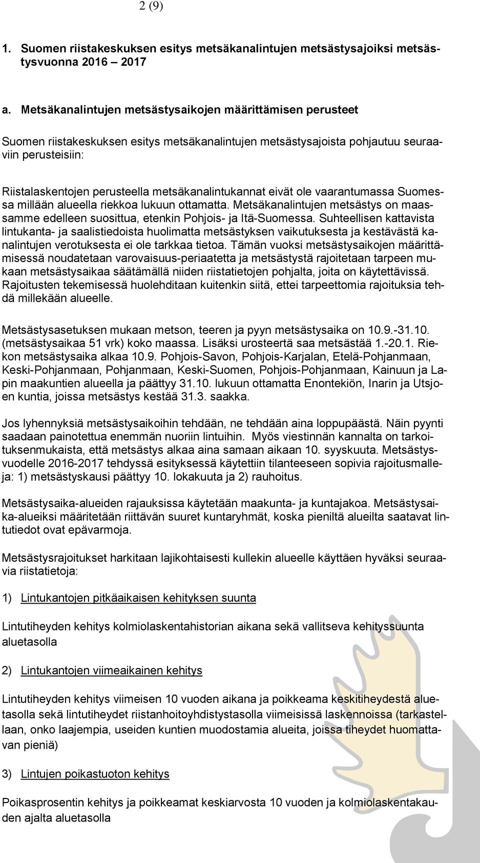 metsäkanalintukannat eivät ole vaarantumassa Suomessa millään alueella riekkoa lukuun ottamatta. Metsäkanalintujen metsästys on maassamme edelleen suosittua, etenkin Pohjois- ja Itä-Suomessa.