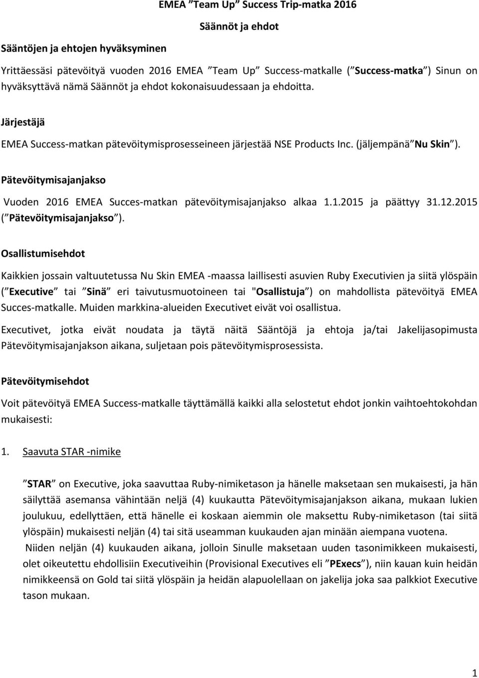 Pätevöitymisajanjakso Vuoden 2016 EMEA Succes matkan pätevöitymisajanjakso alkaa 1.1.2015 ja päättyy 31.12.2015 ( Pätevöitymisajanjakso ).