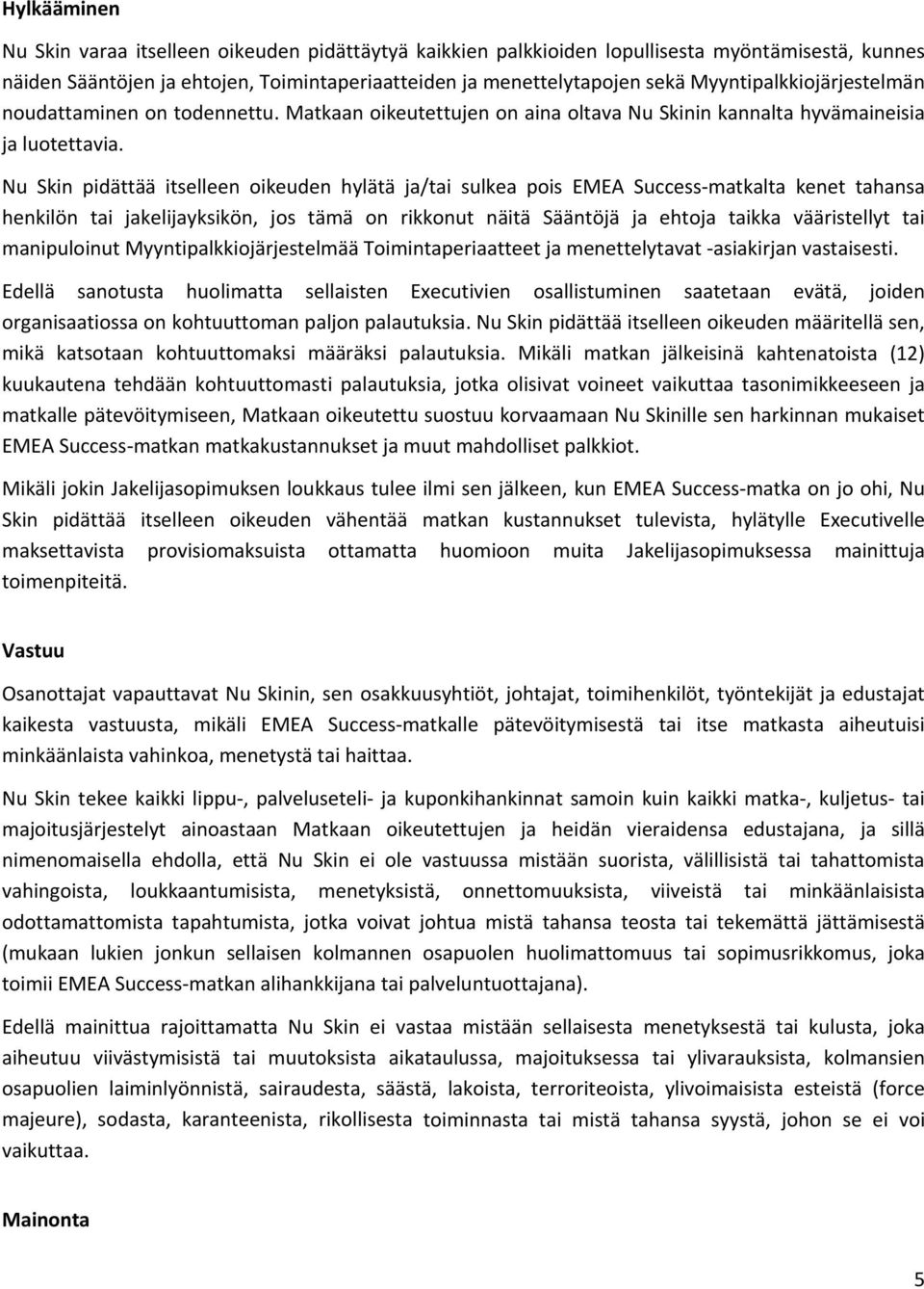 Nu Skin pidättää itselleen oikeuden hylätä ja/tai sulkea pois EMEA Success matkalta kenet tahansa henkilön tai jakelijayksikön, jos tämä on rikkonut näitä Sääntöjä ja ehtoja taikka vääristellyt tai