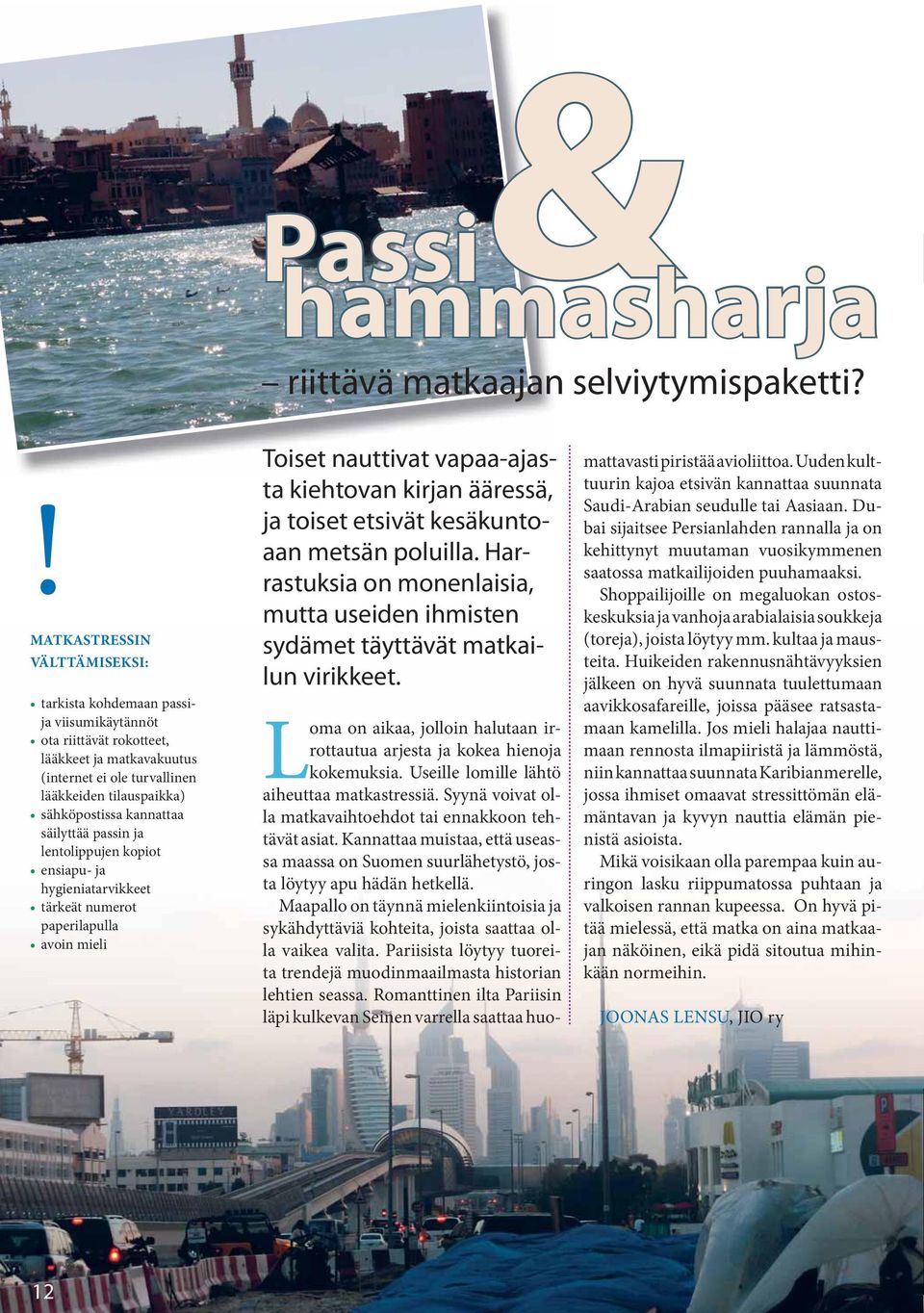 kannattaa säilyttää passin ja lentolippujen kopiot ensiapu- ja hygieniatarvikkeet tärkeät numerot paperilapulla avoin mieli Toiset nauttivat vapaa-ajasta kiehtovan kirjan ääressä, ja toiset etsivät