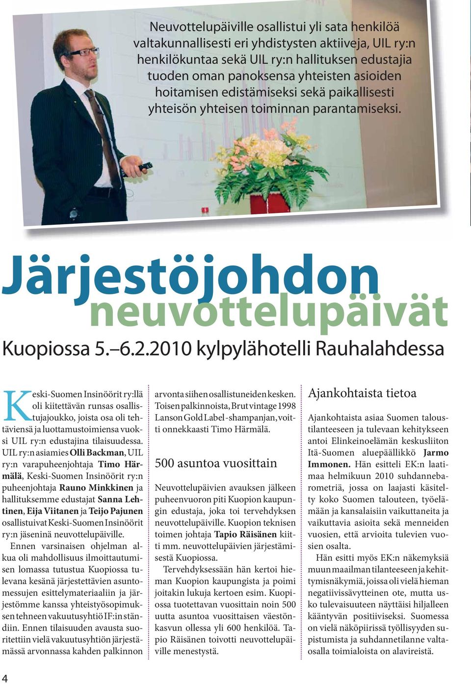 2010 kylpylähotelli Rauhalahdessa Keski-Suomen Insinöörit ry:llä oli kiitettävän runsas osallistujajoukko, joista osa oli tehtäviensä ja luottamustoimiensa vuoksi UIL ry:n edustajina tilaisuudessa.