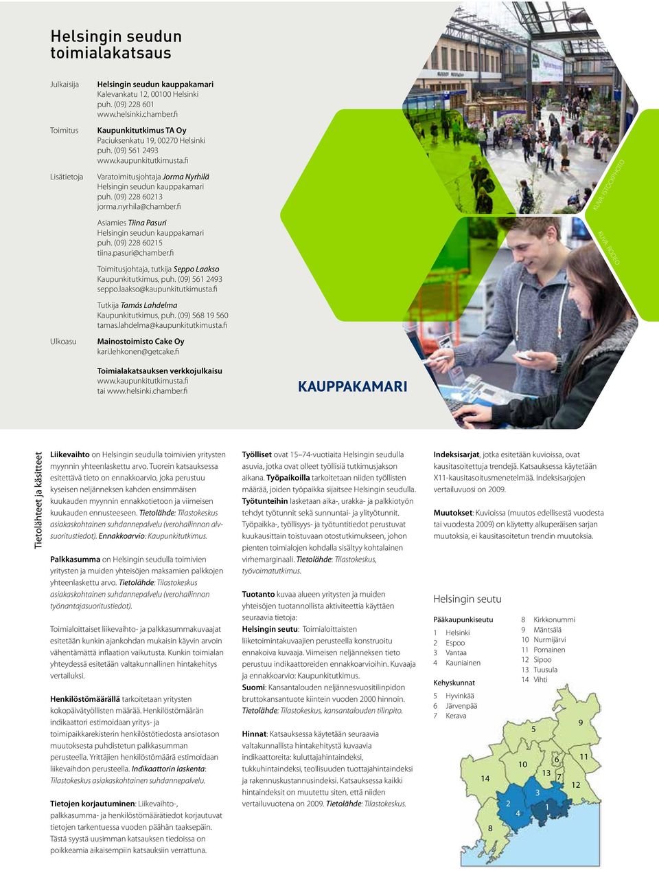 nyrhila@chamber.fi Asiamies Tiina Pasuri Helsingin seudun kauppakamari puh. (9) 228 621 tiina.pasuri@chamber.fi Toimitusjohtaja, tutkija Seppo Laakso Kaupunkitutkimus, puh. (9) 61 2493 seppo.