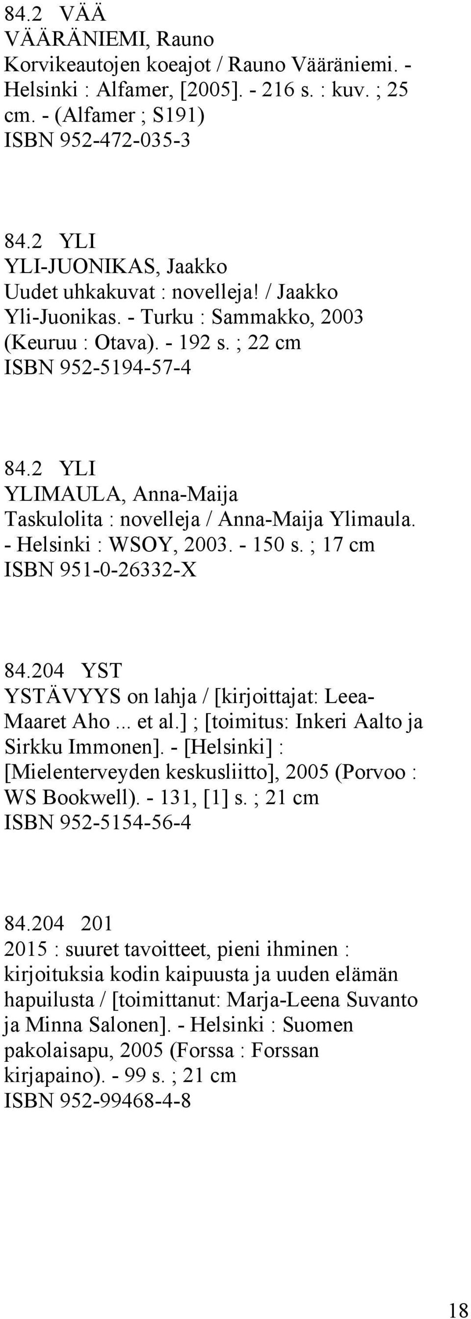 2 YLI YLIMAULA, Anna-Maija Taskulolita : novelleja / Anna-Maija Ylimaula. - Helsinki : WSOY, 2003. - 150 s. ; 17 ISBN 951-0-26332-X 84.204 YST YSTÄVYYS on lahja / [kirjoittajat: Leea- Maaret Aho.