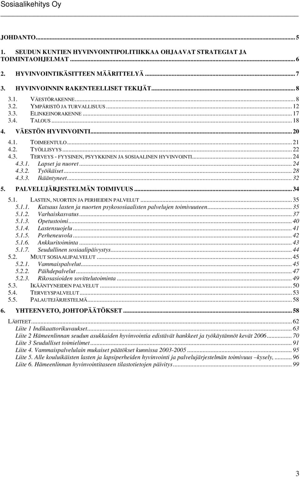 .. 24 4.3.1. Lapset ja nuoret... 24 4.3.2. Työikäiset... 28 4.3.3. Ikääntyneet... 32 5. PALVELUJÄRJESTELMÄN TOIMIVUUS... 34 5.1. LASTEN, NUORTEN JA PERHEIDEN PALVELUT... 35 5.1.1. Katsaus lasten ja nuorten psykososiaalisten palvelujen toimivuuteen.