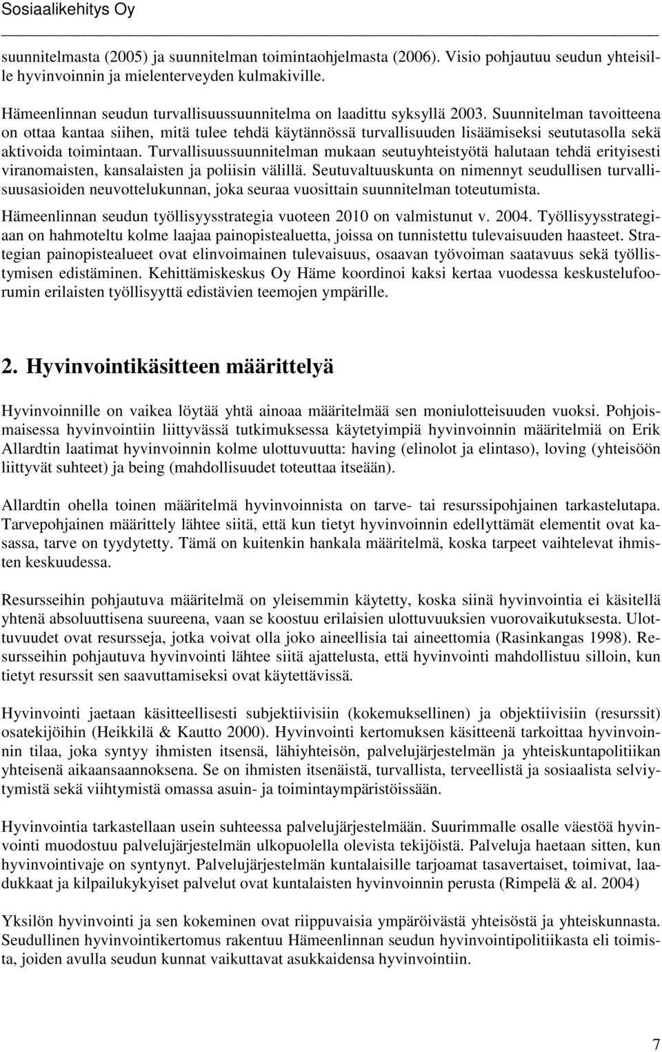 Suunnitelman tavoitteena on ottaa kantaa siihen, mitä tulee tehdä käytännössä turvallisuuden lisäämiseksi seututasolla sekä aktivoida toimintaan.