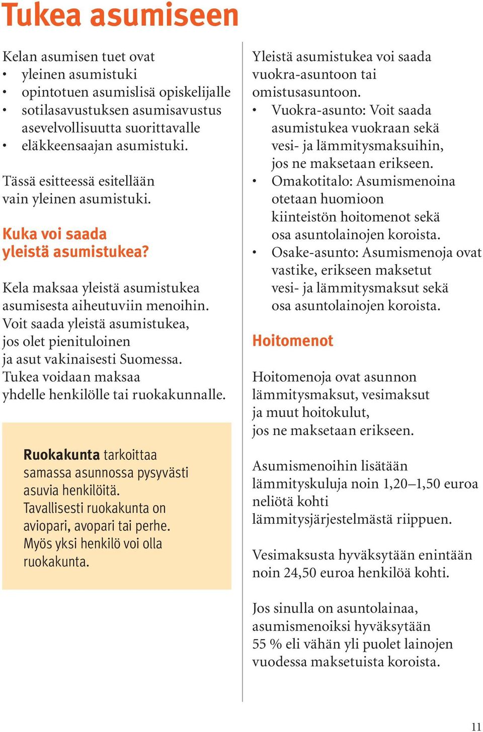 Voit saada yleistä asumistukea, jos olet pienituloinen ja asut vakinaisesti Suomessa. Tukea voidaan maksaa yhdelle henkilölle tai ruokakunnalle.