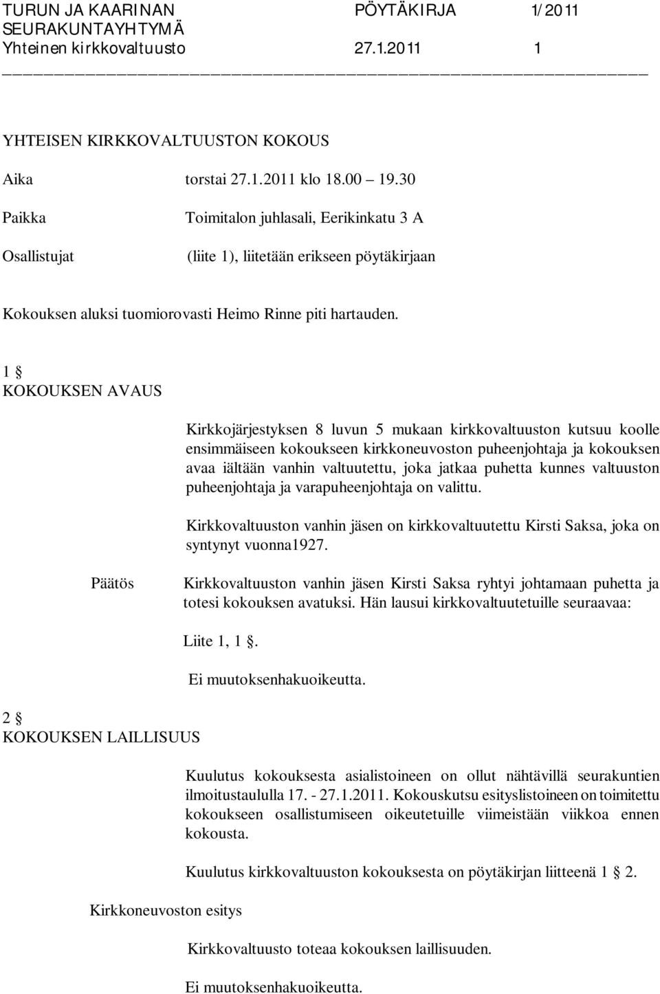 1 KOKOUKSEN AVAUS Kirkkojärjestyksen 8 luvun 5 mukaan kirkkovaltuuston kutsuu koolle ensimmäiseen kokoukseen kirkkoneuvoston puheenjohtaja ja kokouksen avaa iältään vanhin valtuutettu, joka jatkaa