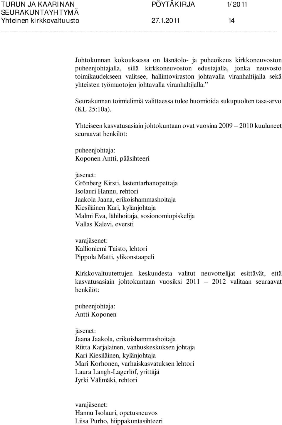 viranhaltijalla sekä yhteisten työmuotojen johtavalla viranhaltijalla. Seurakunnan toimielimiä valittaessa tulee huomioida sukupuolten tasa-arvo (KL 25:10a).