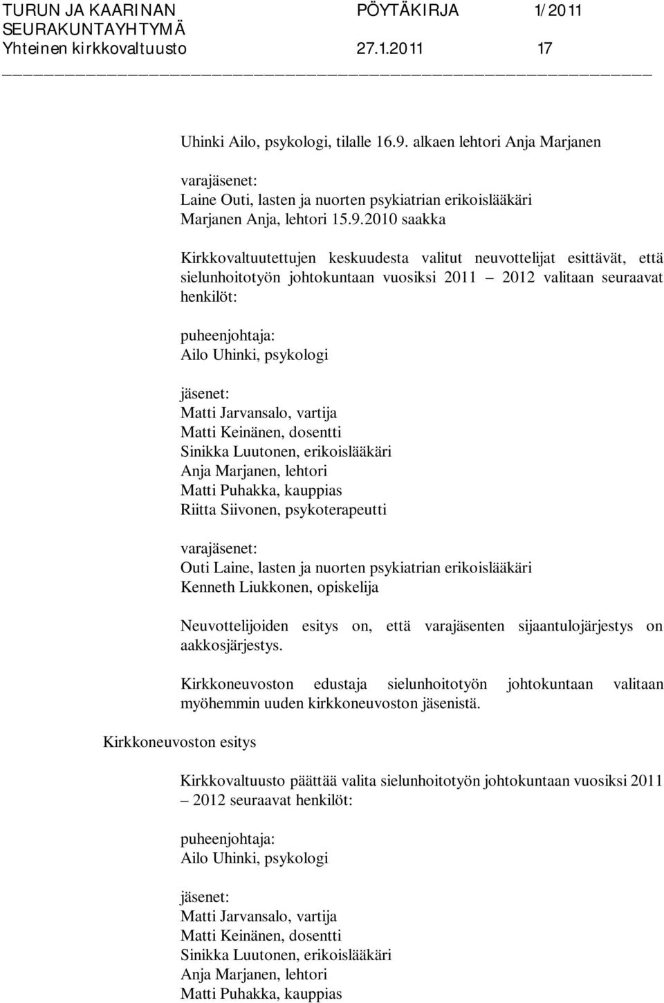 2010 saakka Kirkkovaltuutettujen keskuudesta valitut neuvottelijat esittävät, että sielunhoitotyön johtokuntaan vuosiksi 2011 2012 valitaan seuraavat henkilöt: Ailo Uhinki, psykologi Matti