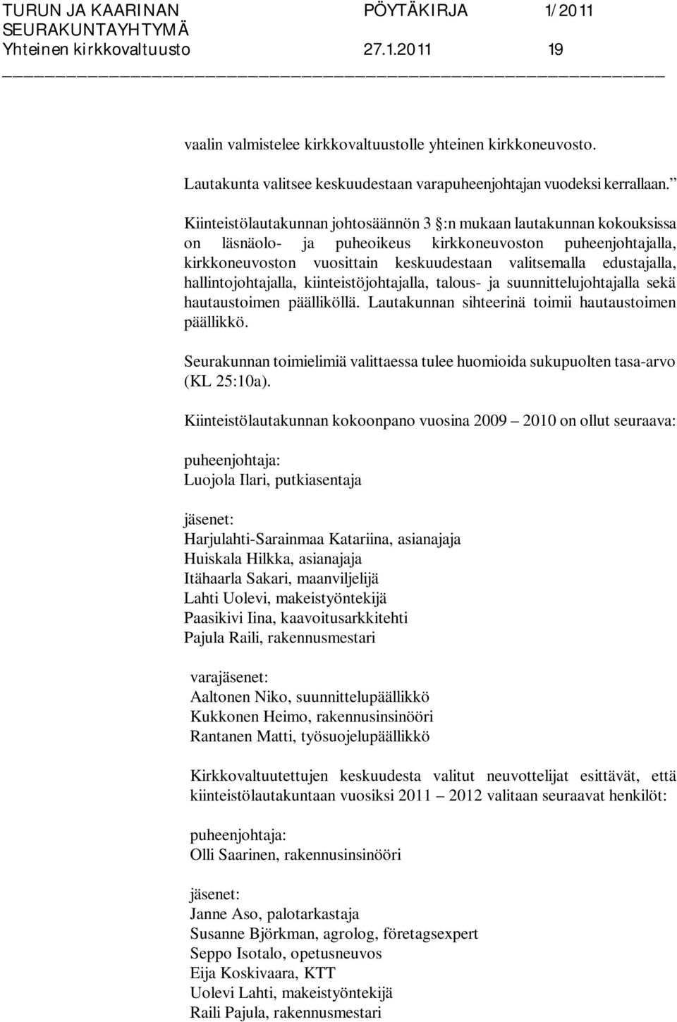 hallintojohtajalla, kiinteistöjohtajalla, talous- ja suunnittelujohtajalla sekä hautaustoimen päälliköllä. Lautakunnan sihteerinä toimii hautaustoimen päällikkö.