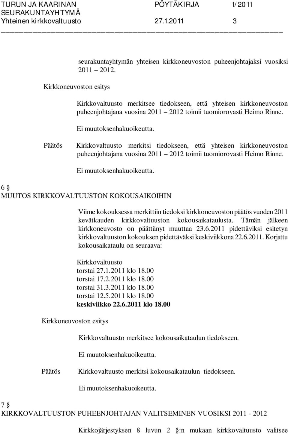 Päätös Kirkkovaltuusto merkitsi tiedokseen, että yhteisen kirkkoneuvoston puheenjohtajana vuosina 2011 2012 toimii tuomiorovasti Heimo Rinne. Ei muutoksenhakuoikeutta.