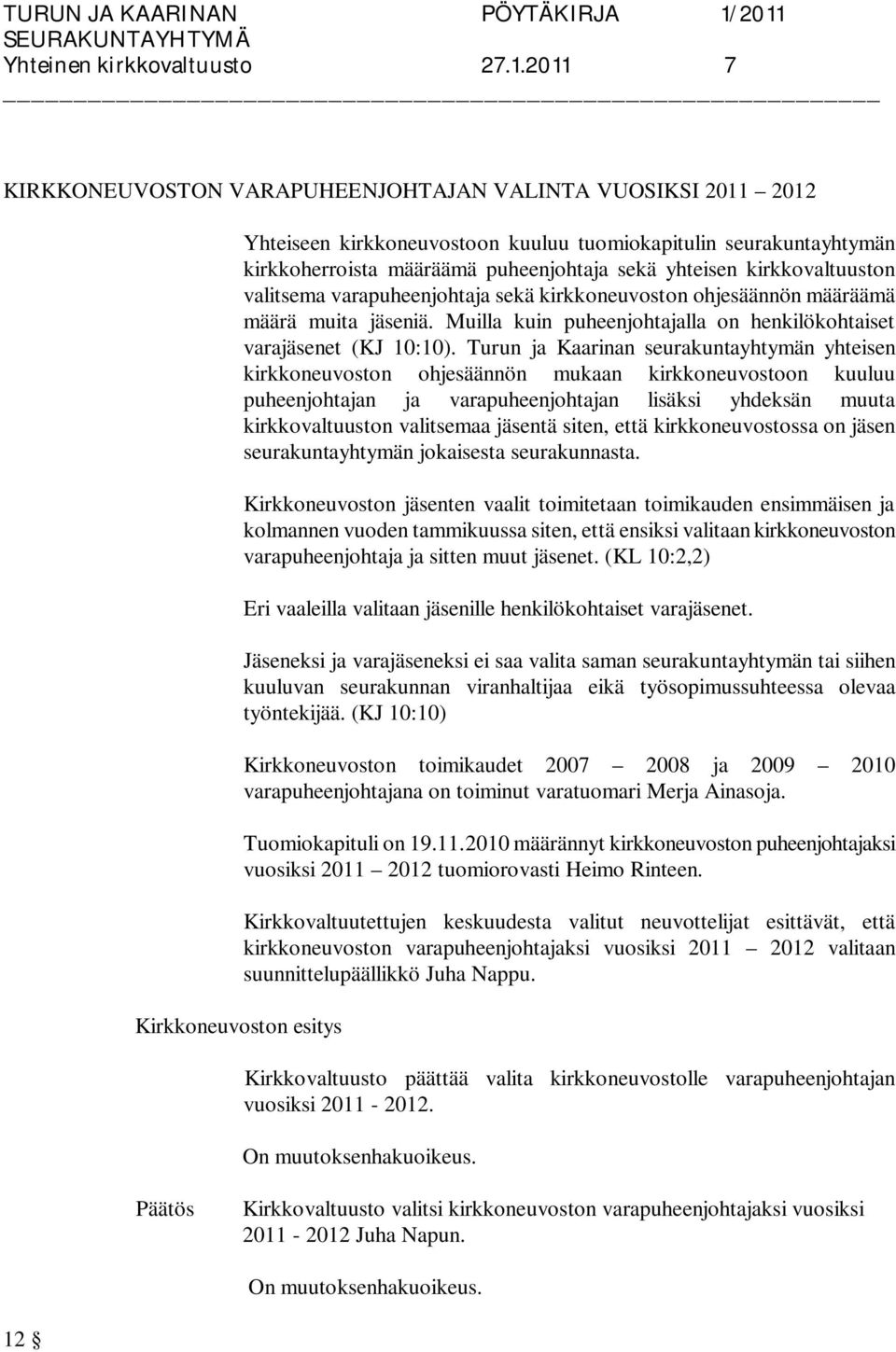 kirkkovaltuuston valitsema varapuheenjohtaja sekä kirkkoneuvoston ohjesäännön määräämä määrä muita jäseniä. Muilla kuin puheenjohtajalla on henkilökohtaiset varajäsenet (KJ 10:10).