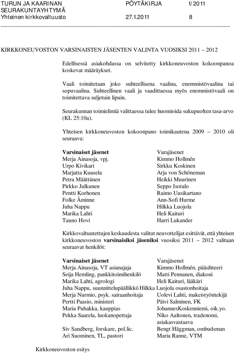 Seurakunnan toimielimiä valittaessa tulee huomioida sukupuolten tasa-arvo (KL 25:10a). Yhteisen kirkkoneuvoston kokoonpano toimikautena 2009 2010 oli seuraava: Varsinaiset jäsenet Merja Ainasoja, vpj.