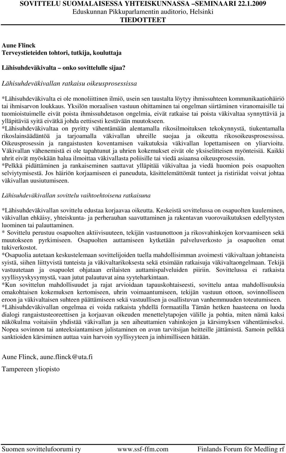 Yksilön moraalisen vastuun ohittaminen tai ongelman siirtäminen viranomaisille tai tuomioistuimelle eivät poista ihmissuhdetason ongelmia, eivät ratkaise tai poista väkivaltaa synnyttäviä ja