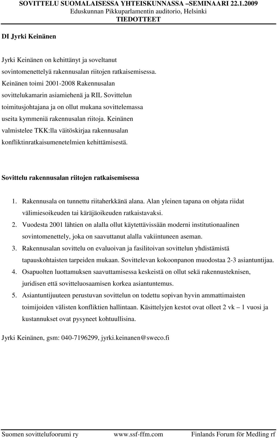 Keinänen valmistelee TKK:lla väitöskirjaa rakennusalan konfliktinratkaisumenetelmien kehittämisestä. Sovittelu rakennusalan riitojen ratkaisemisessa 1. Rakennusala on tunnettu riitaherkkänä alana.