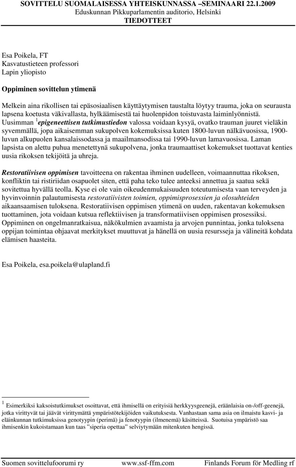 Uusimman 1 epigeneettisen tutkimustiedon valossa voidaan kysyä, ovatko trauman juuret vieläkin syvemmällä, jopa aikaisemman sukupolven kokemuksissa kuten 1800-luvun nälkävuosissa, 1900- luvun