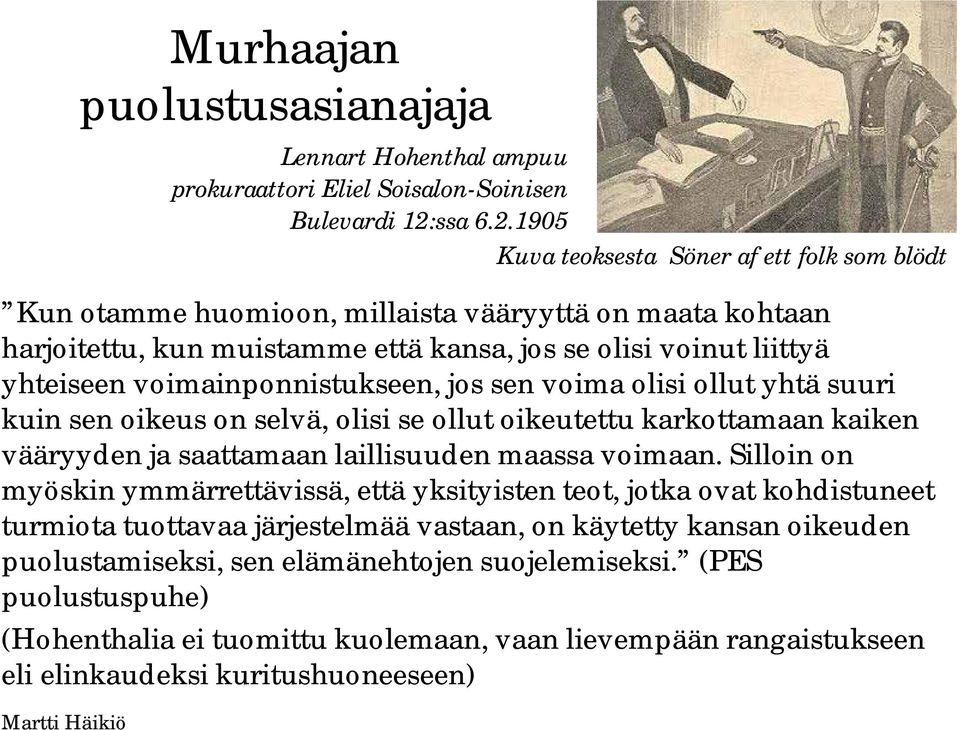 Silloin on myöskin ymmärrettävissä, että yksityisten teot, jotka ovat kohdistuneet turmiota tuottavaa järjestelmää vastaan, on käytetty kansan oikeuden puolustamiseksi, sen elämänehtojen