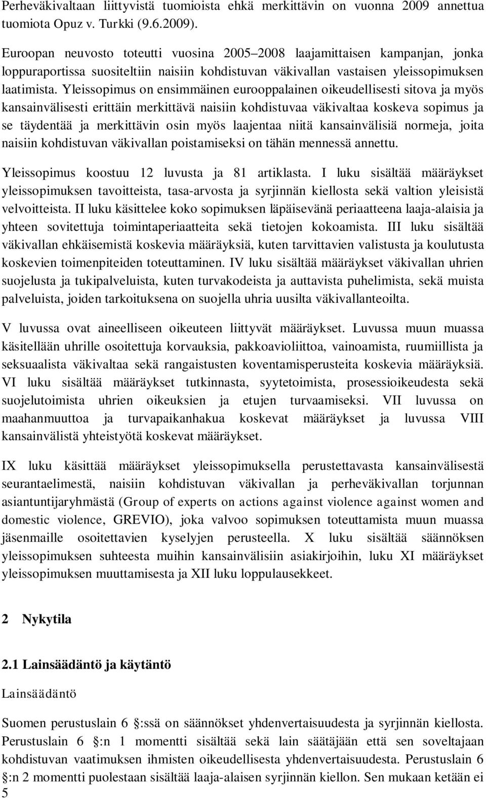 Yleissopimus on ensimmäinen eurooppalainen oikeudellisesti sitova ja myös kansainvälisesti erittäin merkittävä naisiin kohdistuvaa väkivaltaa koskeva sopimus ja se täydentää ja merkittävin osin myös