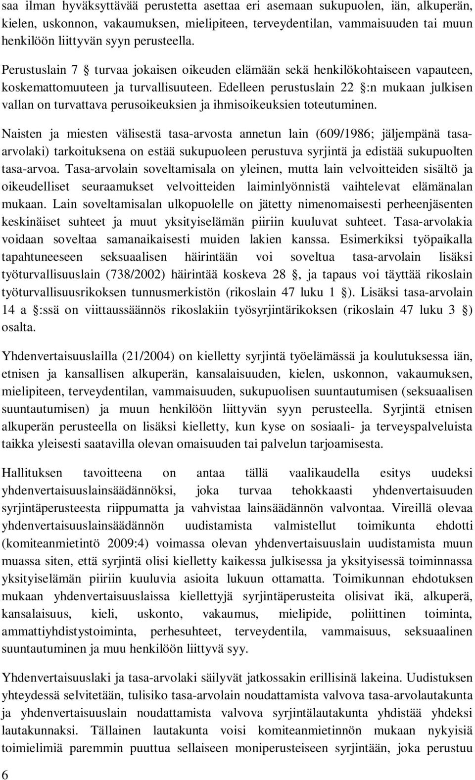 Edelleen perustuslain 22 :n mukaan julkisen vallan on turvattava perusoikeuksien ja ihmisoikeuksien toteutuminen.