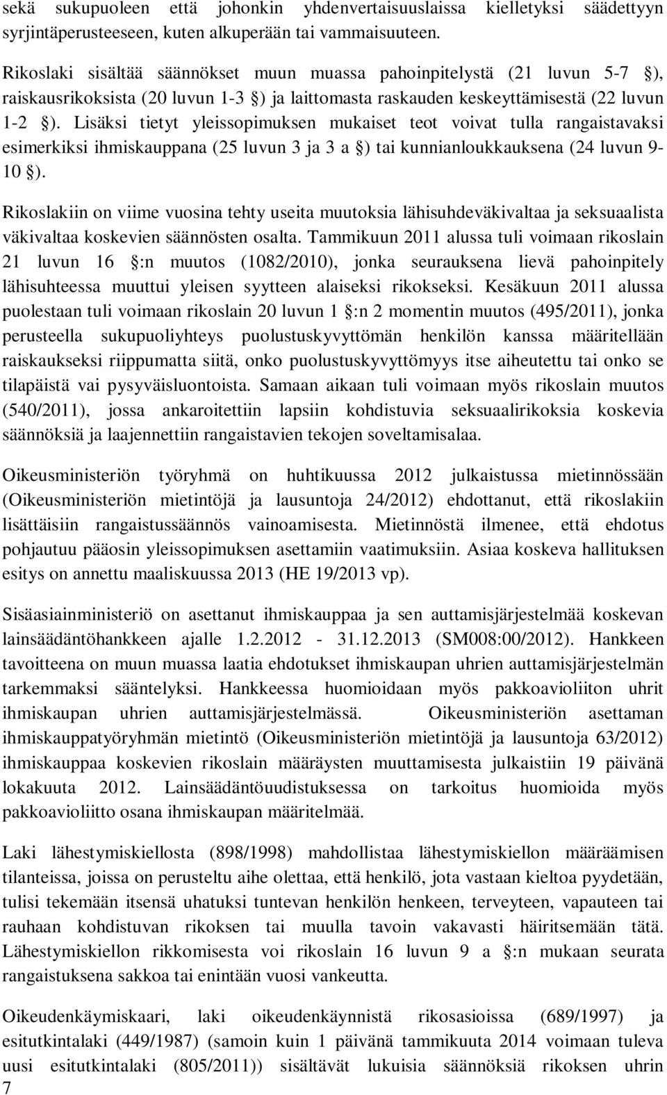 Lisäksi tietyt yleissopimuksen mukaiset teot voivat tulla rangaistavaksi esimerkiksi ihmiskauppana (25 luvun 3 ja 3 a ) tai kunnianloukkauksena (24 luvun 9-10 ).