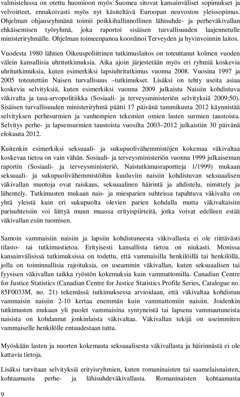 Ohjelman toimeenpanoa koordinoi Terveyden ja hyvinvoinnin laitos. Vuodesta 1980 lähtien Oikeuspoliittinen tutkimuslaitos on toteuttanut kolmen vuoden välein kansallisia uhritutkimuksia.