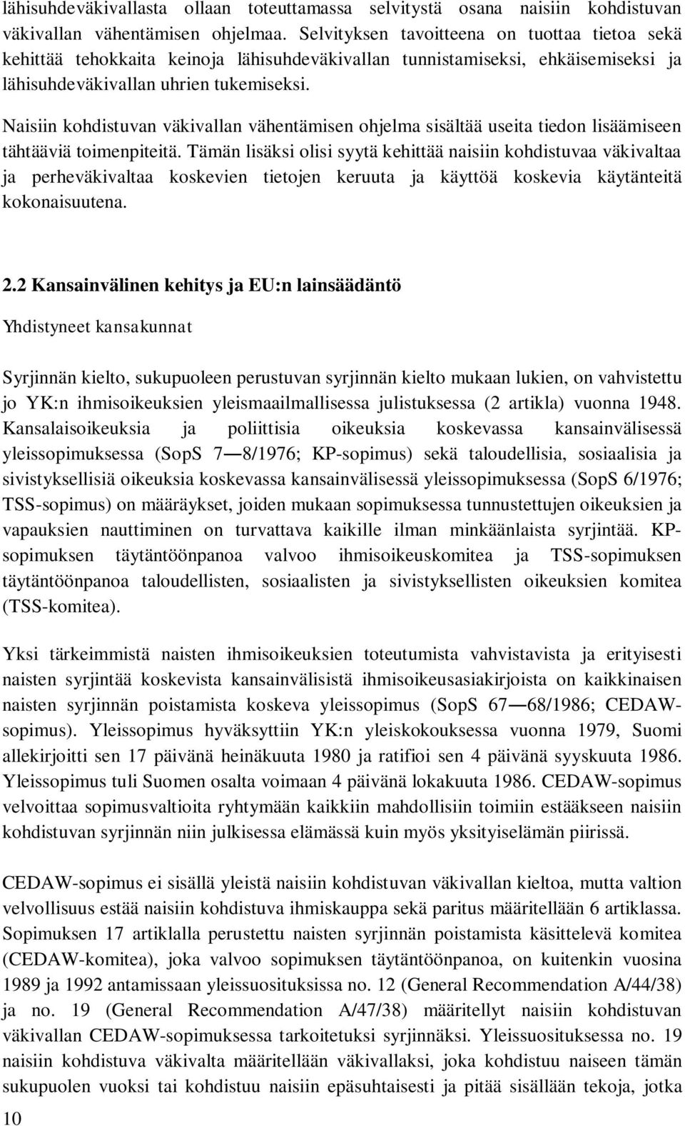 Naisiin kohdistuvan väkivallan vähentämisen ohjelma sisältää useita tiedon lisäämiseen tähtääviä toimenpiteitä.