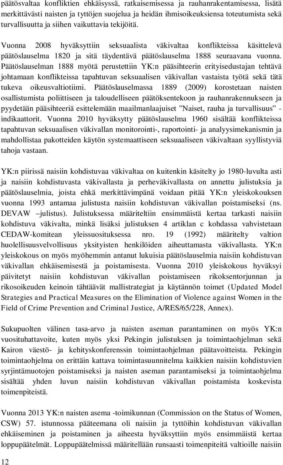 Päätöslauselman 1888 myötä perustettiin YK:n pääsihteerin erityisedustajan tehtävä johtamaan konflikteissa tapahtuvan seksuaalisen väkivallan vastaista työtä sekä tätä tukeva oikeusvaltiotiimi.