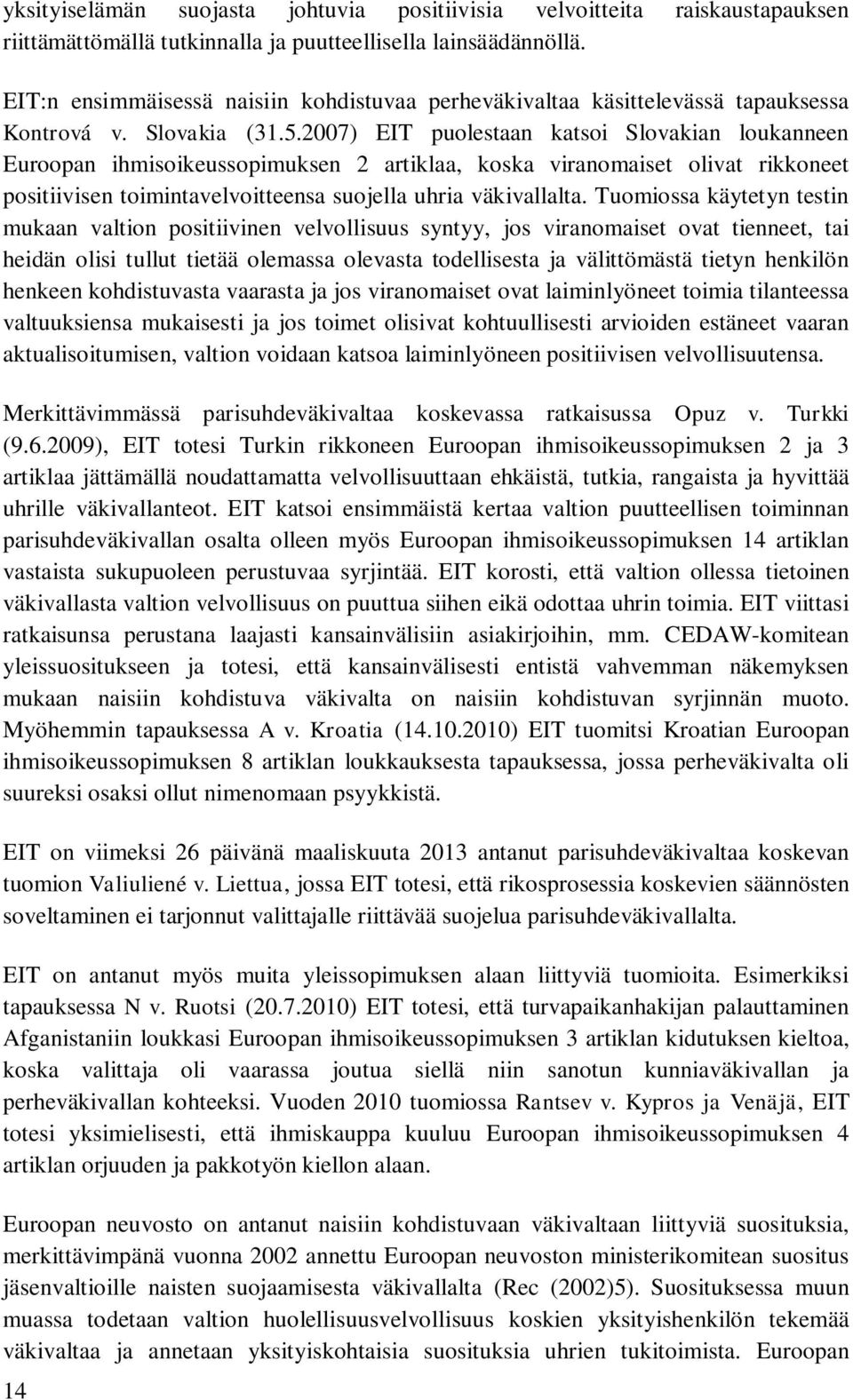 2007) EIT puolestaan katsoi Slovakian loukanneen Euroopan ihmisoikeussopimuksen 2 artiklaa, koska viranomaiset olivat rikkoneet positiivisen toimintavelvoitteensa suojella uhria väkivallalta.