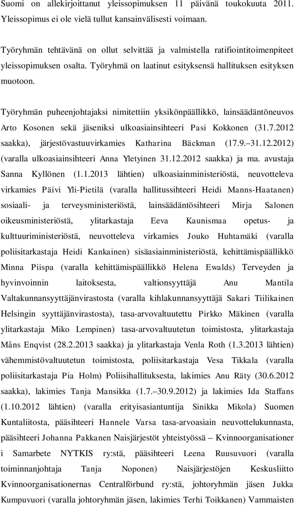 Työryhmän puheenjohtajaksi nimitettiin yksikönpäällikkö, lainsäädäntöneuvos Arto Kosonen sekä jäseniksi ulkoasiainsihteeri Pasi Kokkonen (31.7.