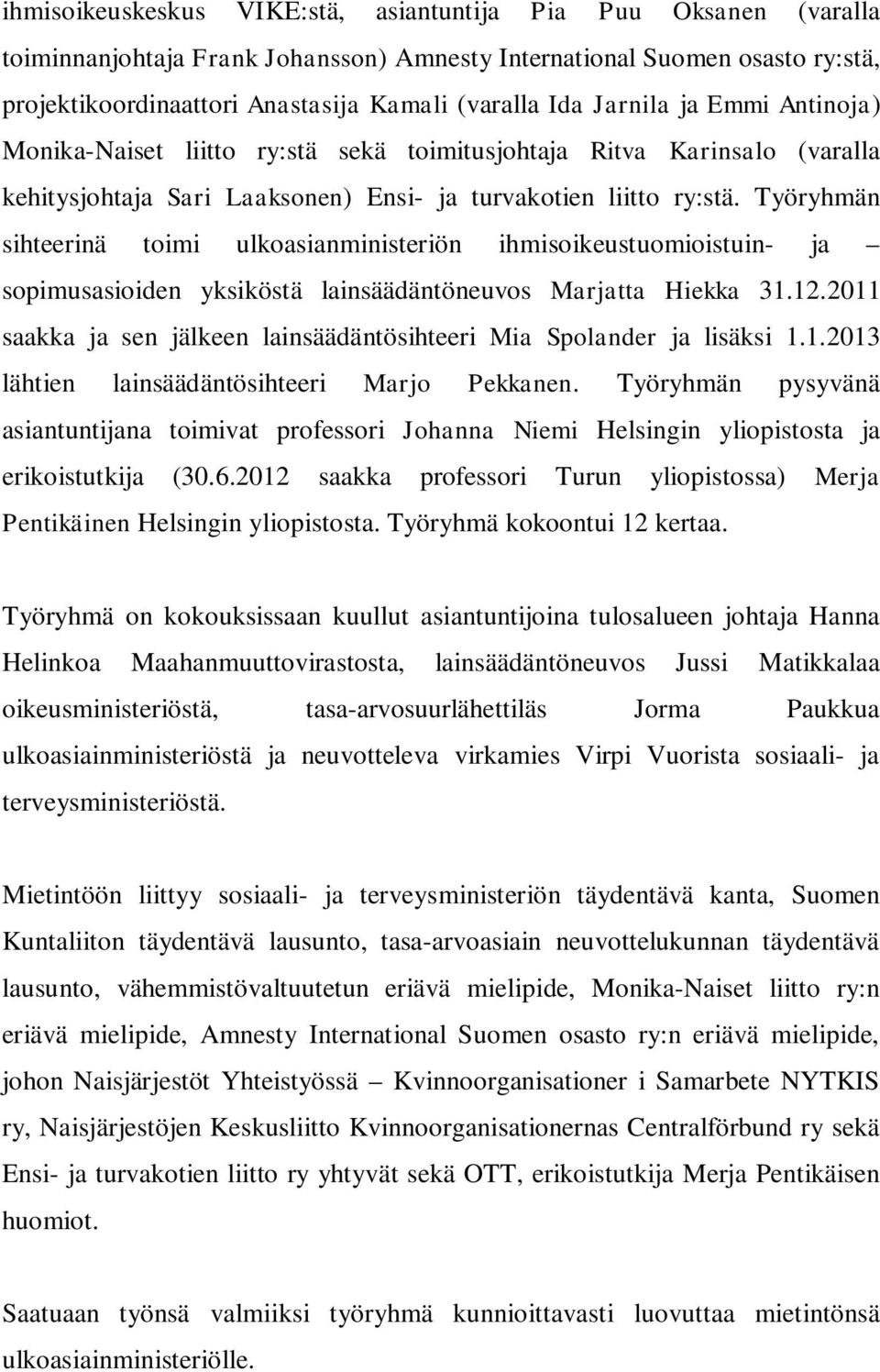 Työryhmän sihteerinä toimi ulkoasianministeriön ihmisoikeustuomioistuin- ja sopimusasioiden yksiköstä lainsäädäntöneuvos Marjatta Hiekka 31.12.