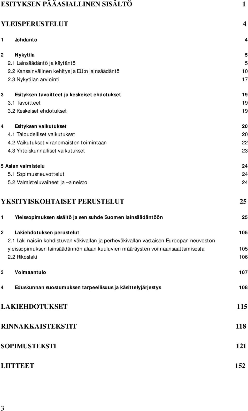 2 Vaikutukset viranomaisten toimintaan 22 4.3 Yhteiskunnalliset vaikutukset 23 5 Asian valmistelu 24 5.1 Sopimusneuvottelut 24 5.