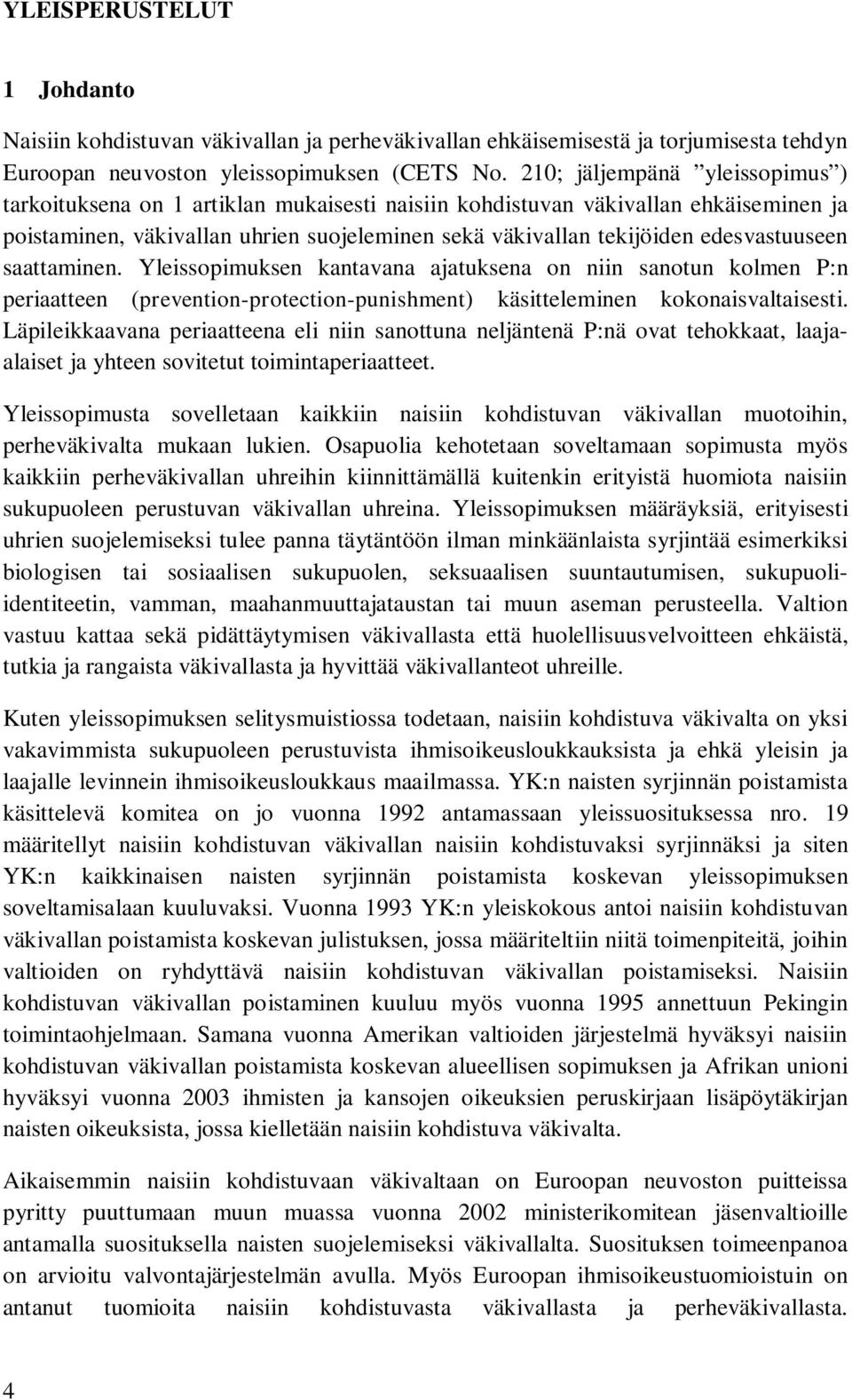 edesvastuuseen saattaminen. Yleissopimuksen kantavana ajatuksena on niin sanotun kolmen P:n periaatteen (prevention-protection-punishment) käsitteleminen kokonaisvaltaisesti.