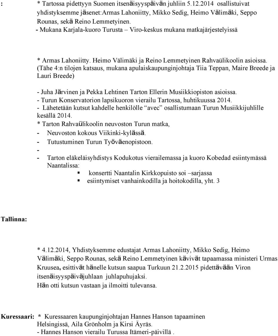 (Tähe 4:n tilojen katsaus, mukana apulaiskaupunginjohtaja Tiia Teppan, Maire Breede ja Lauri Breede) - Juha Järvinen ja Pekka Lehtinen Tarton Ellerin Musiikkiopiston asioissa.