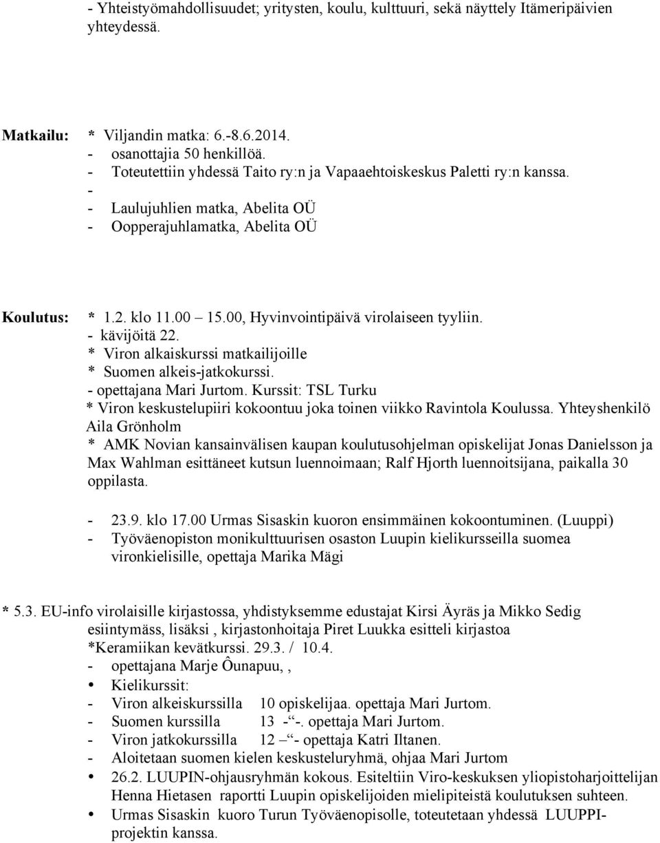 00, Hyvinvointipäivä virolaiseen tyyliin. - kävijöitä 22. * Viron alkaiskurssi matkailijoille * Suomen alkeis-jatkokurssi. - opettajana Mari Jurtom.