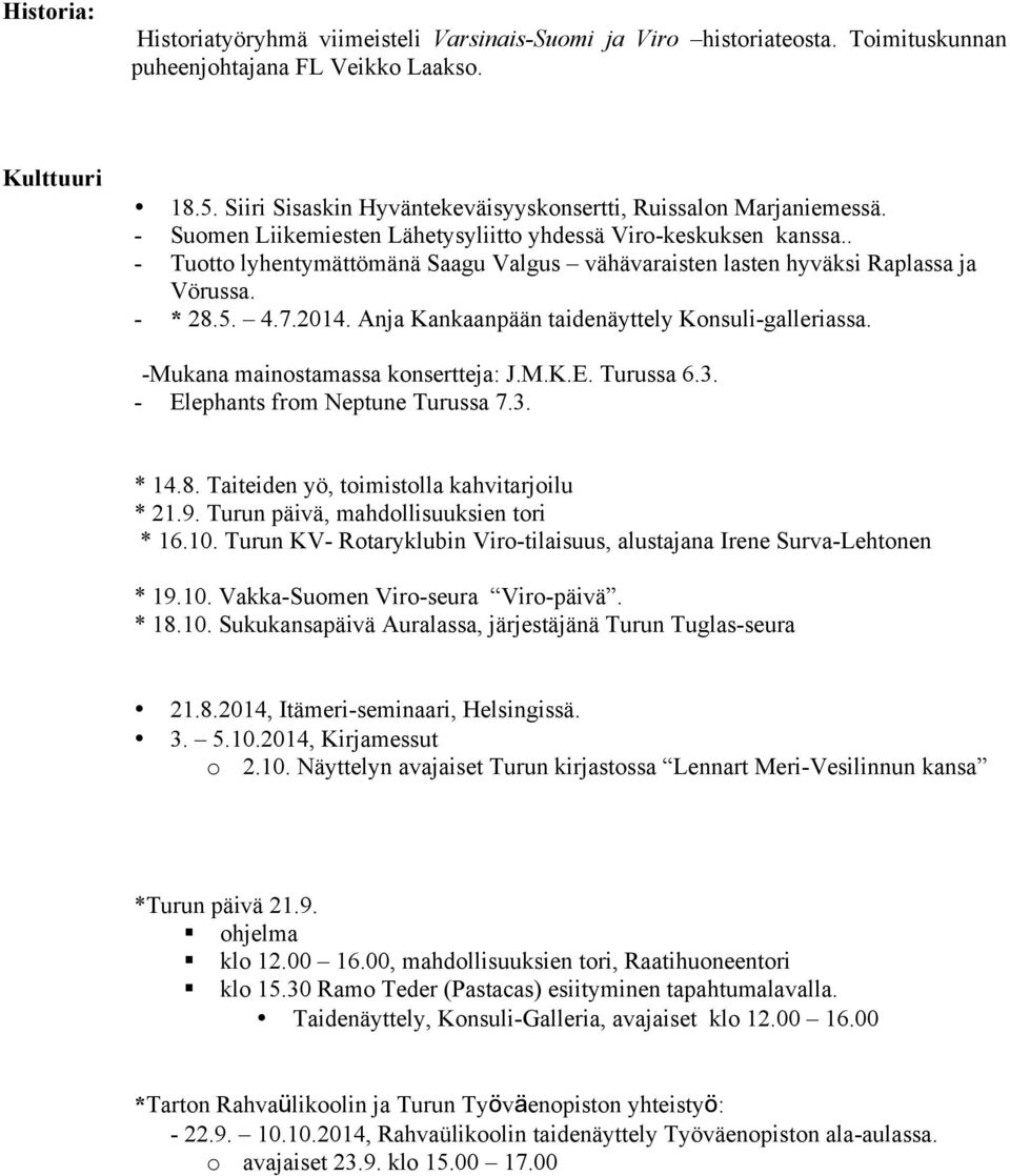 . - Tuotto lyhentymättömänä Saagu Valgus vähävaraisten lasten hyväksi Raplassa ja Vörussa. - * 28.5. 4.7.2014. Anja Kankaanpään taidenäyttely Konsuli-galleriassa. -Mukana mainostamassa konsertteja: J.