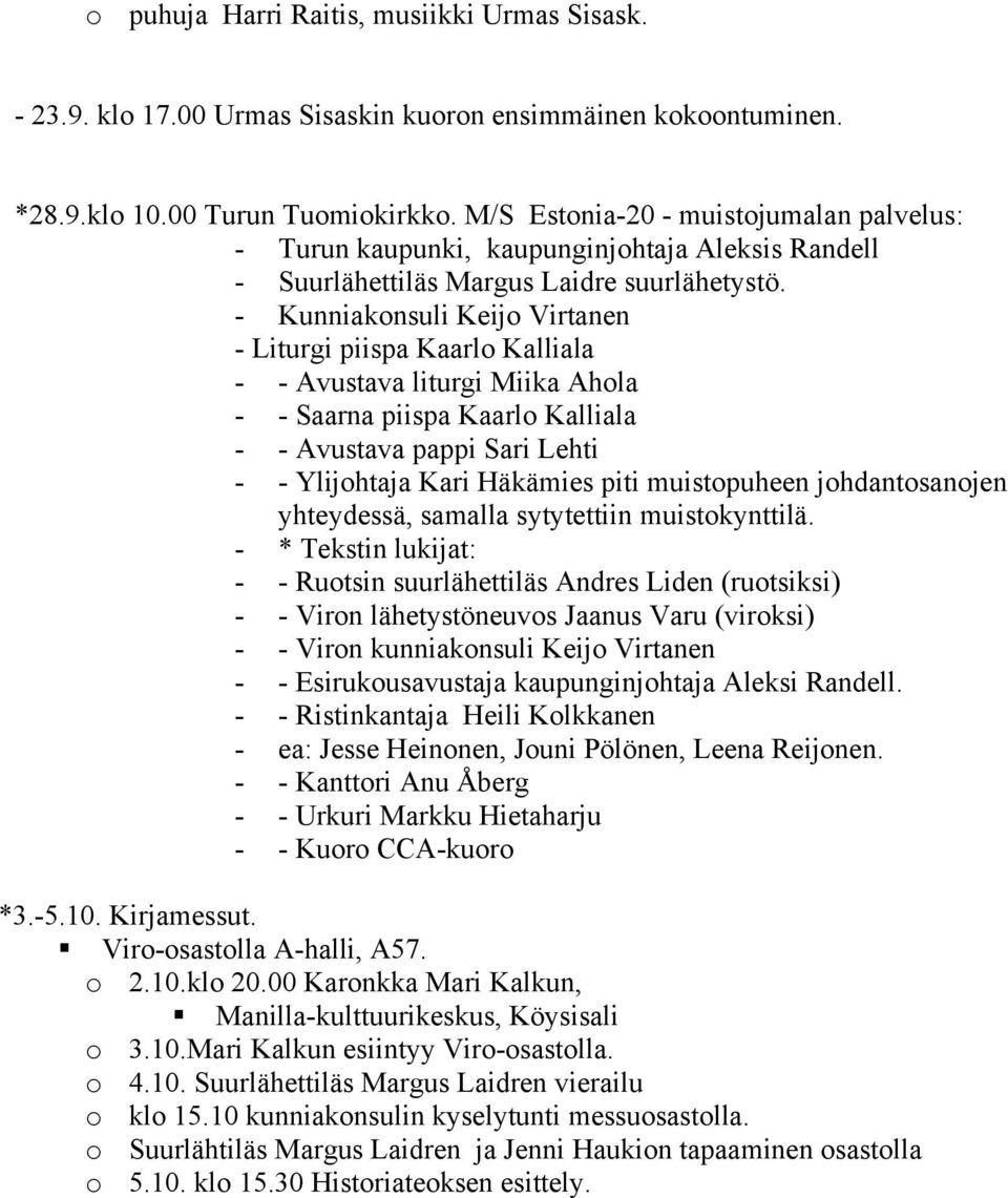 - Kunniakonsuli Keijo Virtanen - Liturgi piispa Kaarlo Kalliala - - Avustava liturgi Miika Ahola - - Saarna piispa Kaarlo Kalliala - - Avustava pappi Sari Lehti - - Ylijohtaja Kari Häkämies piti