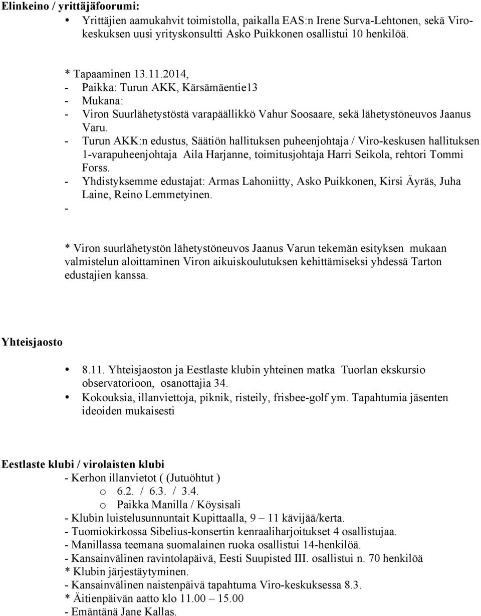 - Turun AKK:n edustus, Säätiön hallituksen puheenjohtaja / Viro-keskusen hallituksen 1-varapuheenjohtaja Aila Harjanne, toimitusjohtaja Harri Seikola, rehtori Tommi Forss.