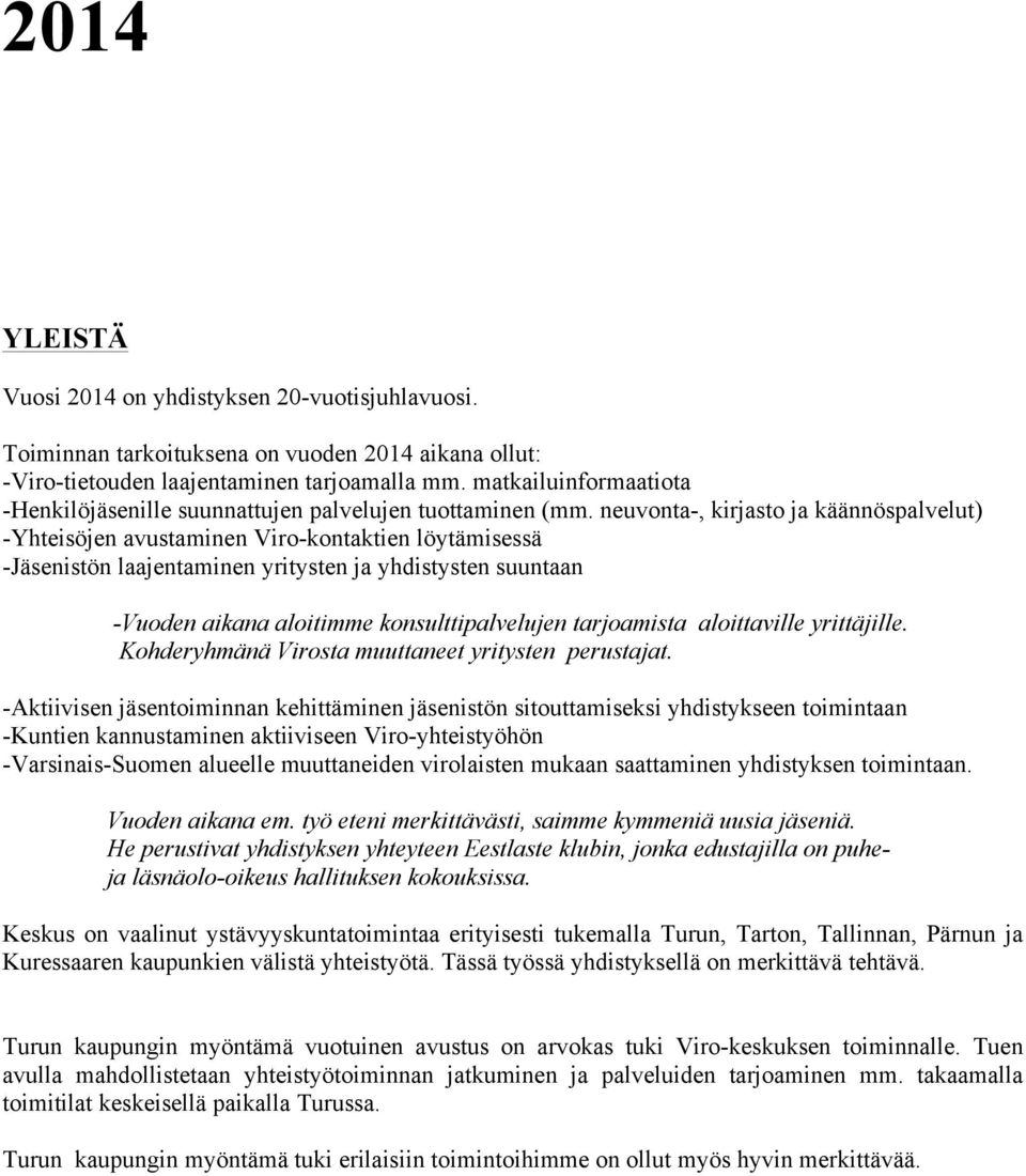 neuvonta-, kirjasto ja käännöspalvelut) -Yhteisöjen avustaminen Viro-kontaktien löytämisessä -Jäsenistön laajentaminen yritysten ja yhdistysten suuntaan -Vuoden aikana aloitimme konsulttipalvelujen